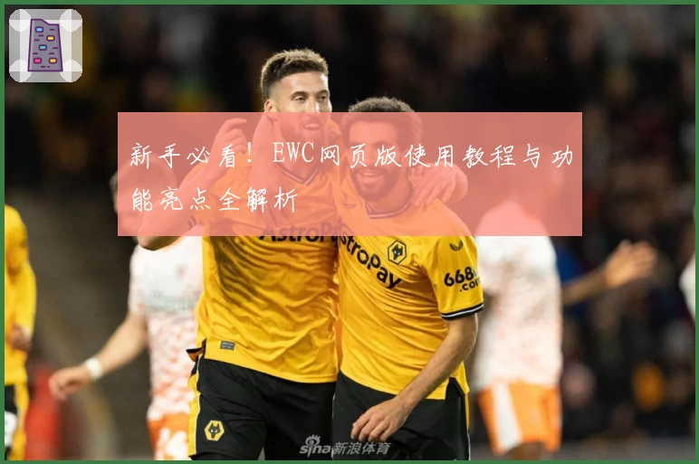 新手必看!EWC网页版使用教程与功能亮点全解析