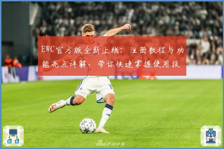 EWC官方版全新上线：注册教程与功能亮点详解，带你快速掌握使用技巧