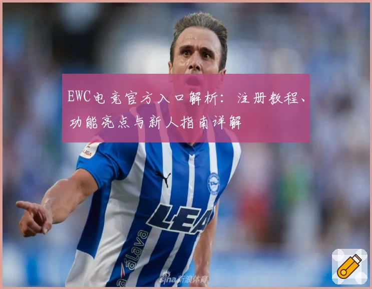 EWC电竞官方入口解析：注册教程、功能亮点与新人指南详解