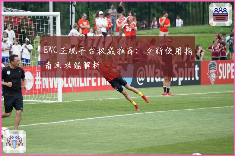 EWC正规平台权威推荐：全新使用指南及功能解析