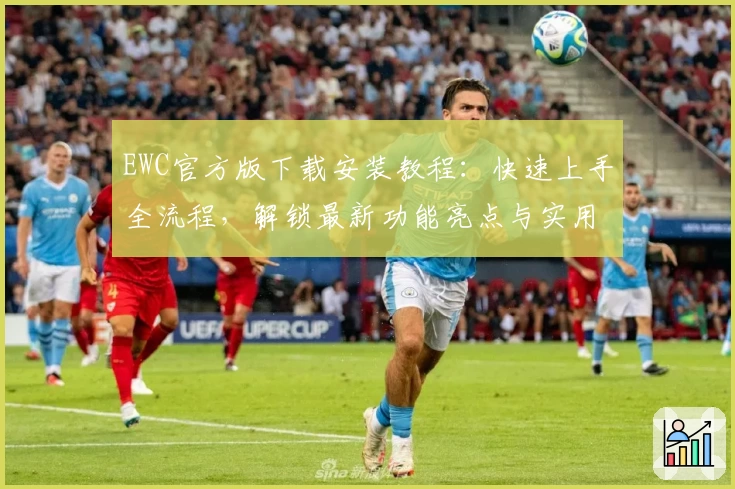 EWC官方版下载安装教程：快速上手全流程，解锁最新功能亮点与实用技巧