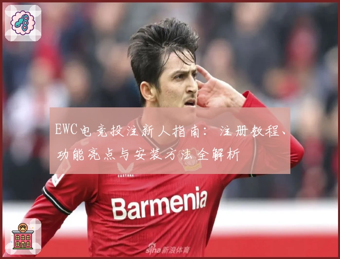 EWC电竞投注新人指南:注册教程、功能亮点与安装方法全解析